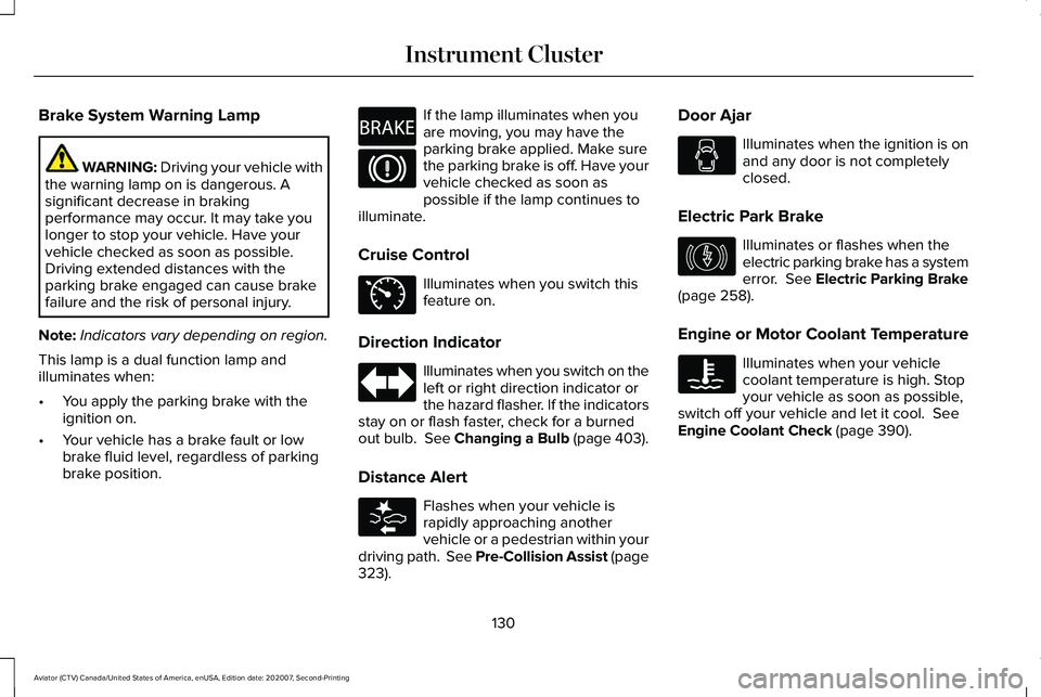 LINCOLN AVIATOR 2021 Owners Manual Brake System Warning Lamp
WARNING: Driving your vehicle with
the warning lamp on is dangerous. A
significant decrease in braking
performance may occur. It may take you
longer to stop your vehicle. Hav LINCOLN AVIATOR 2021 Owners Manual Brake System Warning Lamp
WARNING: Driving your vehicle with
the warning lamp on is dangerous. A
significant decrease in braking
performance may occur. It may take you
longer to stop your vehicle. Hav