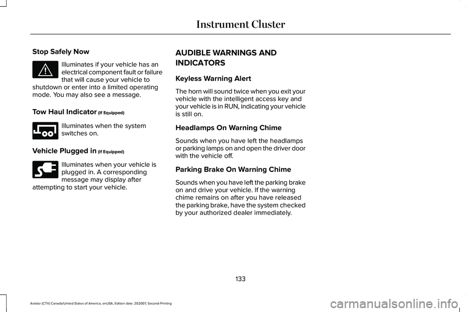 LINCOLN AVIATOR 2021 User Guide Stop Safely Now
Illuminates if your vehicle has an
electrical component fault or failure
that will cause your vehicle to
shutdown or enter into a limited operating
mode. You may also see a message.
To