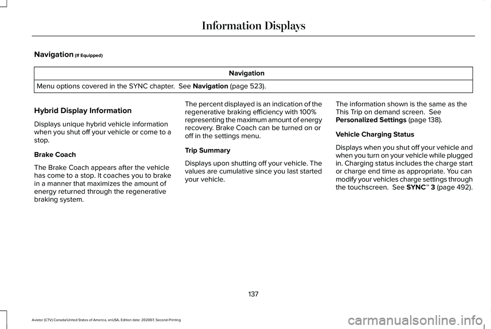 LINCOLN AVIATOR 2021  Owners Manual Navigation (If Equipped)
Navigation
Menu options covered in the SYNC chapter. 
 See Navigation (page 523).
Hybrid Display Information
Displays unique hybrid vehicle information
when you shut off your 