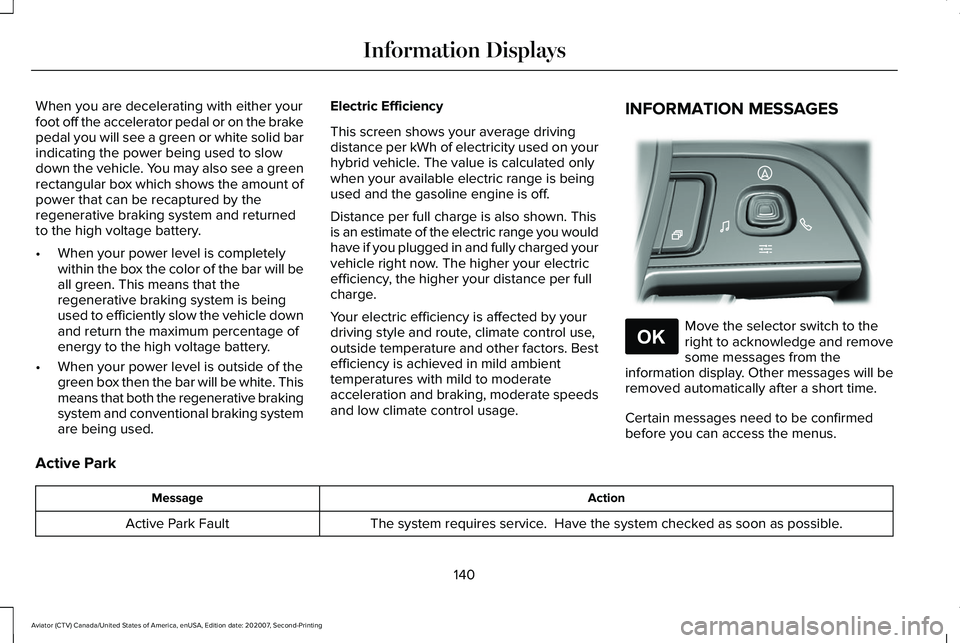 LINCOLN AVIATOR 2021 Owners Manual When you are decelerating with either your
foot off the accelerator pedal or on the brake
pedal you will see a green or white solid bar
indicating the power being used to slow
down the vehicle. You ma LINCOLN AVIATOR 2021 Owners Manual When you are decelerating with either your
foot off the accelerator pedal or on the brake
pedal you will see a green or white solid bar
indicating the power being used to slow
down the vehicle. You ma