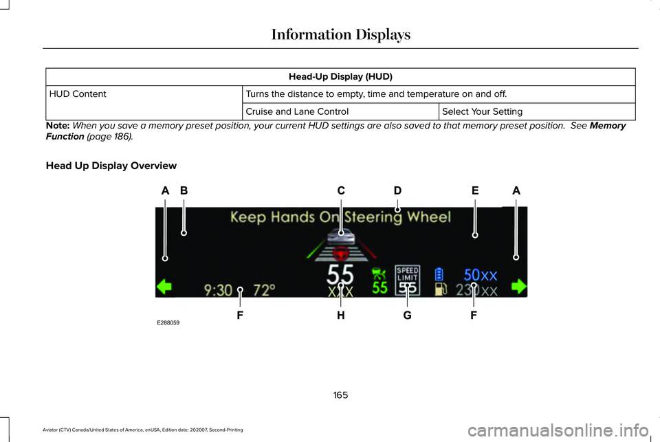 LINCOLN AVIATOR 2021 Owners Manual Head-Up Display (HUD)
Turns the distance to empty, time and temperature on and off.
HUD Content
Select Your Setting
Cruise and Lane Control
Note: When you save a memory preset position, your current H LINCOLN AVIATOR 2021 Owners Manual Head-Up Display (HUD)
Turns the distance to empty, time and temperature on and off.
HUD Content
Select Your Setting
Cruise and Lane Control
Note: When you save a memory preset position, your current H