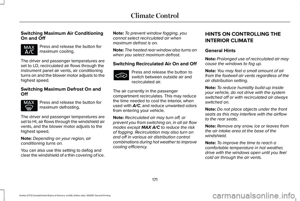 LINCOLN AVIATOR 2021 Owners Manual Switching Maximum Air Conditioning
On and Off
Press and release the button for
maximum cooling.
The driver and passenger temperatures are
set to LO, recirculated air flows through the
instrument panel LINCOLN AVIATOR 2021 Owners Manual Switching Maximum Air Conditioning
On and Off
Press and release the button for
maximum cooling.
The driver and passenger temperatures are
set to LO, recirculated air flows through the
instrument panel
