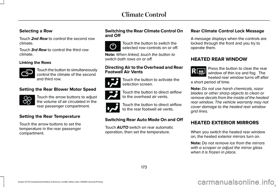 LINCOLN AVIATOR 2021 Owners Manual Selecting a Row
Touch 2nd Row to control the second row
climate.
Touch
3rd Row to control the third row
climate.
Linking the Rows Touch the button to simultaneously
control the climate of the second
LINCOLN AVIATOR 2021 Owners Manual Selecting a Row
Touch 2nd Row to control the second row
climate.
Touch
3rd Row to control the third row
climate.
Linking the Rows Touch the button to simultaneously
control the climate of the second