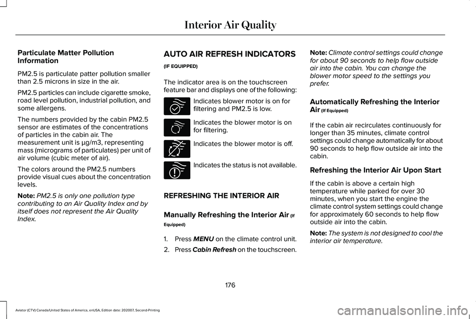 LINCOLN AVIATOR 2021 Owners Manual Particulate Matter Pollution
Information
PM2.5 is particulate patter pollution smaller
than 2.5 microns in size in the air.
PM2.5 particles can include cigarette smoke,
road level pollution, industria LINCOLN AVIATOR 2021 Owners Manual Particulate Matter Pollution
Information
PM2.5 is particulate patter pollution smaller
than 2.5 microns in size in the air.
PM2.5 particles can include cigarette smoke,
road level pollution, industria