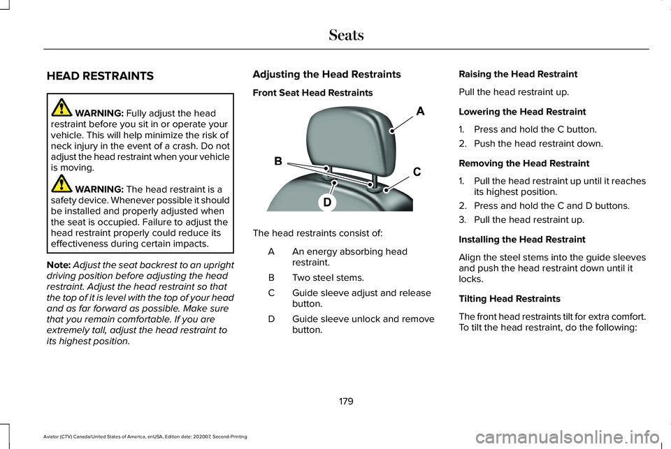 LINCOLN AVIATOR 2021 Owners Manual HEAD RESTRAINTS
WARNING: Fully adjust the head
restraint before you sit in or operate your
vehicle. This will help minimize the risk of
neck injury in the event of a crash. Do not
adjust the head rest LINCOLN AVIATOR 2021 Owners Manual HEAD RESTRAINTS
WARNING: Fully adjust the head
restraint before you sit in or operate your
vehicle. This will help minimize the risk of
neck injury in the event of a crash. Do not
adjust the head rest