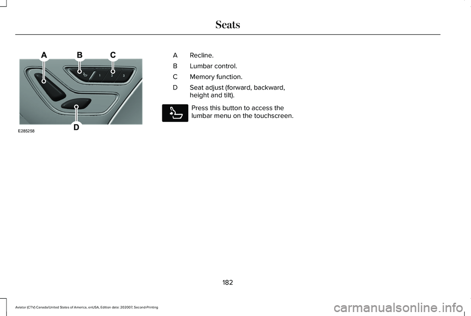 LINCOLN AVIATOR 2021  Owners Manual Recline.
A
Lumbar control.
B
Memory function.
C
Seat adjust (forward, backward,
height and tilt).
D Press this button to access the
lumbar menu on the touchscreen.
182
Aviator (CTV) Canada/United Stat