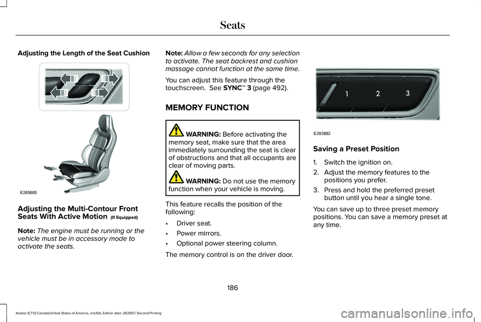 LINCOLN AVIATOR 2021 Owners Guide Adjusting the Length of the Seat Cushion
Adjusting the Multi-Contour Front
Seats With Active Motion (If Equipped)
Note: The engine must be running or the
vehicle must be in accessory mode to
activate LINCOLN AVIATOR 2021 Owners Guide Adjusting the Length of the Seat Cushion
Adjusting the Multi-Contour Front
Seats With Active Motion (If Equipped)
Note: The engine must be running or the
vehicle must be in accessory mode to
activate