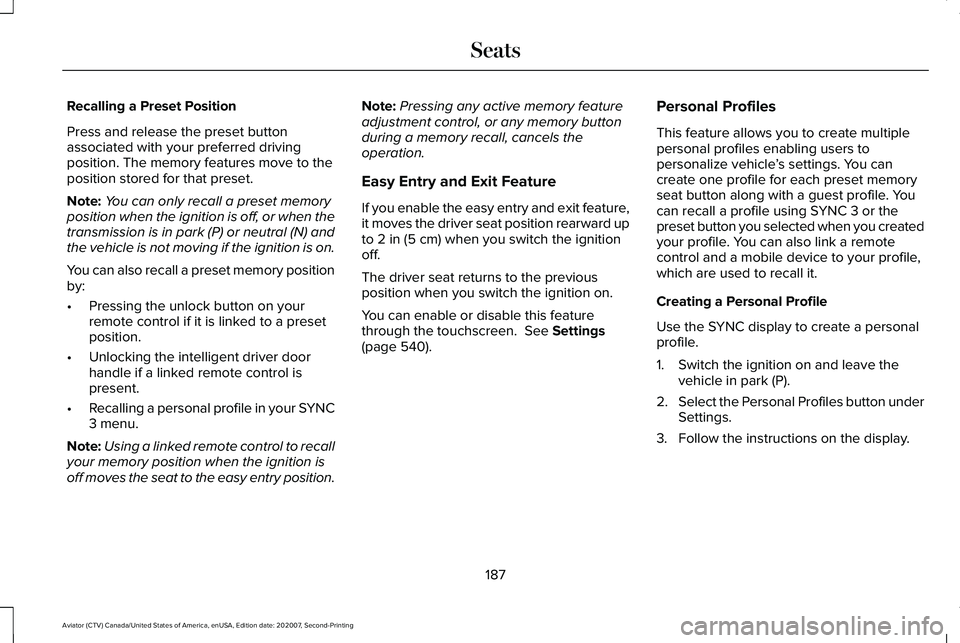 LINCOLN AVIATOR 2021  Owners Manual Recalling a Preset Position
Press and release the preset button
associated with your preferred driving
position. The memory features move to the
position stored for that preset.
Note:
You can only rec