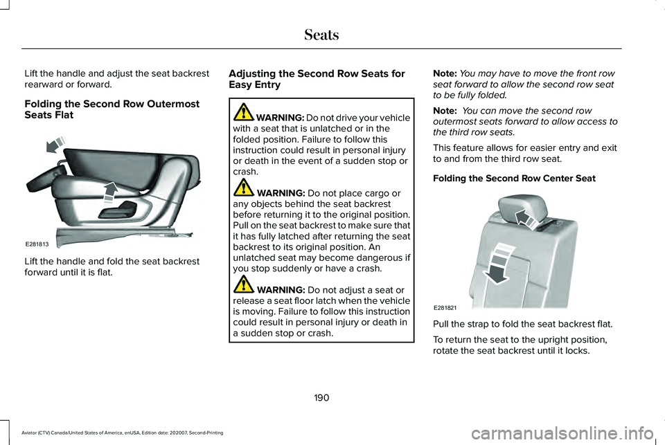 LINCOLN AVIATOR 2021 Owners Manual Lift the handle and adjust the seat backrest
rearward or forward.
Folding the Second Row Outermost
Seats Flat
Lift the handle and fold the seat backrest
forward until it is flat. Adjusting the Second LINCOLN AVIATOR 2021 Owners Manual Lift the handle and adjust the seat backrest
rearward or forward.
Folding the Second Row Outermost
Seats Flat
Lift the handle and fold the seat backrest
forward until it is flat. Adjusting the Second