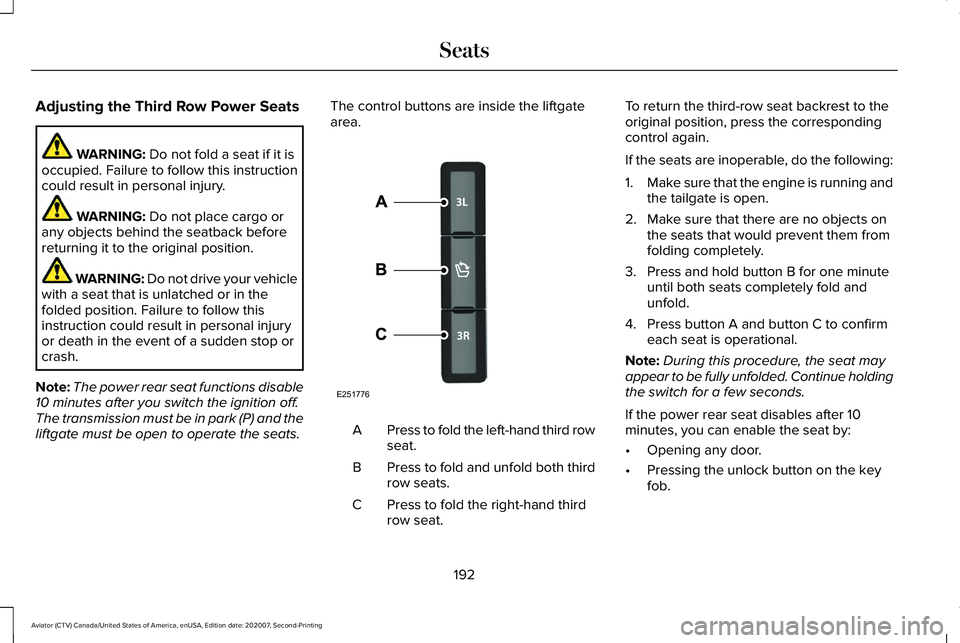 LINCOLN AVIATOR 2021 Owners Manual Adjusting the Third Row Power Seats
WARNING: Do not fold a seat if it is
occupied. Failure to follow this instruction
could result in personal injury. WARNING:
Do not place cargo or
any objects behin LINCOLN AVIATOR 2021 Owners Manual Adjusting the Third Row Power Seats
WARNING: Do not fold a seat if it is
occupied. Failure to follow this instruction
could result in personal injury. WARNING:
Do not place cargo or
any objects behin