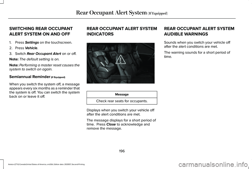 LINCOLN AVIATOR 2021 Owners Manual SWITCHING REAR OCCUPANT
ALERT SYSTEM ON AND OFF
1. Press Settings on the touchscreen.
2. Press
Vehicle.
3. Switch
Rear Occupant Alert on or off.
Note: The default setting is on.
Note: Performing a m LINCOLN AVIATOR 2021 Owners Manual SWITCHING REAR OCCUPANT
ALERT SYSTEM ON AND OFF
1. Press Settings on the touchscreen.
2. Press
Vehicle.
3. Switch
Rear Occupant Alert on or off.
Note: The default setting is on.
Note: Performing a m