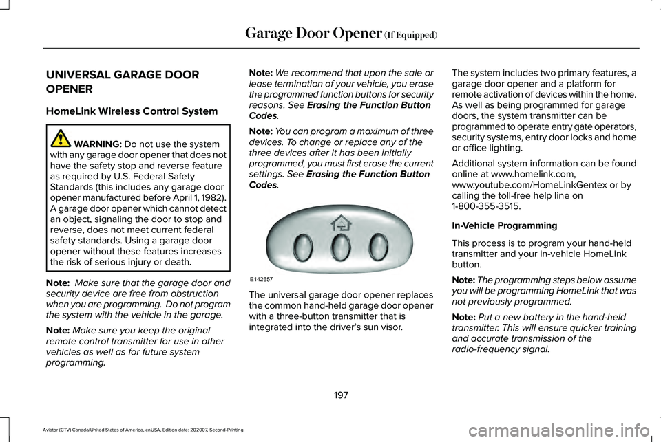 LINCOLN AVIATOR 2021 Owners Manual UNIVERSAL GARAGE DOOR
OPENER
HomeLink Wireless Control System
WARNING: Do not use the system
with any garage door opener that does not
have the safety stop and reverse feature
as required by U.S. Fede LINCOLN AVIATOR 2021 Owners Manual UNIVERSAL GARAGE DOOR
OPENER
HomeLink Wireless Control System
WARNING: Do not use the system
with any garage door opener that does not
have the safety stop and reverse feature
as required by U.S. Fede