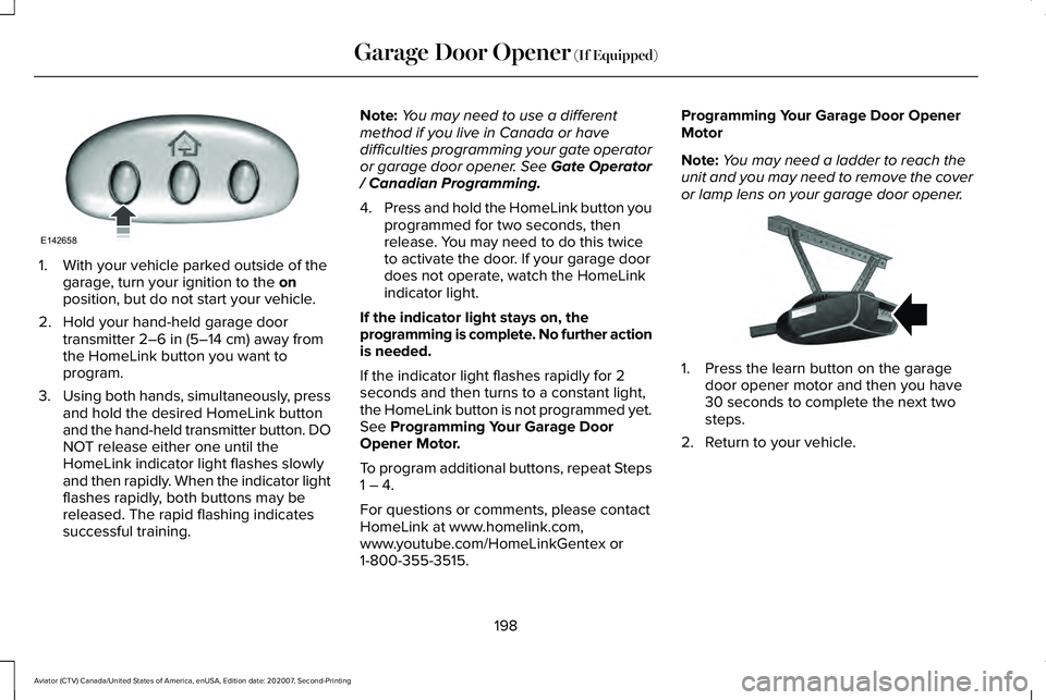 LINCOLN AVIATOR 2021 Owners Manual 1. With your vehicle parked outside of the
garage, turn your ignition to the on
position, but do not start your vehicle.
2. Hold your hand-held garage door transmitter
2–6 in (5–14 cm) away from
LINCOLN AVIATOR 2021 Owners Manual 1. With your vehicle parked outside of the
garage, turn your ignition to the on
position, but do not start your vehicle.
2. Hold your hand-held garage door transmitter
2–6 in (5–14 cm) away from