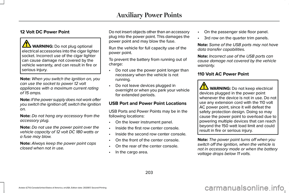 LINCOLN AVIATOR 2021  Owners Manual 12 Volt DC Power Point
WARNING: Do not plug optional
electrical accessories into the cigar lighter
socket. Incorrect use of the cigar lighter
can cause damage not covered by the
vehicle warranty, and 