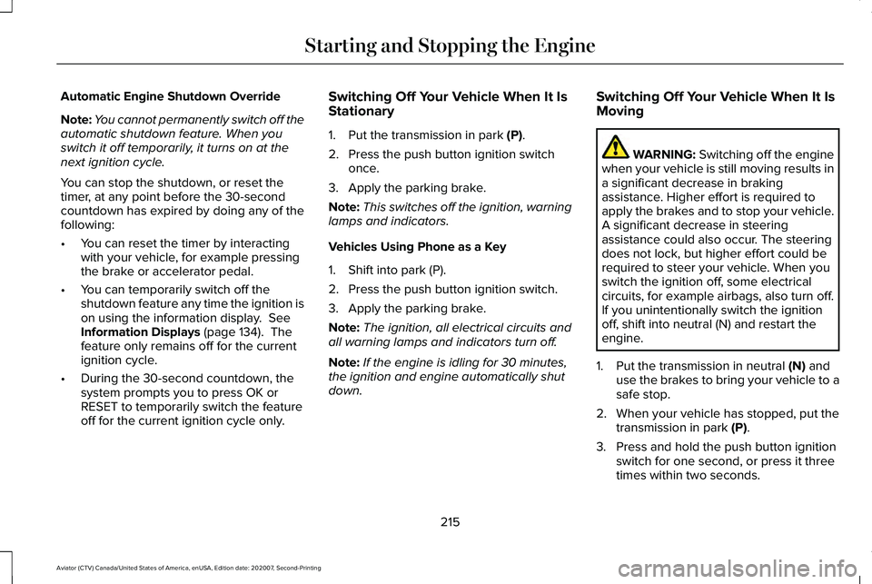 LINCOLN AVIATOR 2021 Owners Manual Automatic Engine Shutdown Override
Note:
You cannot permanently switch off the
automatic shutdown feature. When you
switch it off temporarily, it turns on at the
next ignition cycle.
You can stop the LINCOLN AVIATOR 2021 Owners Manual Automatic Engine Shutdown Override
Note:
You cannot permanently switch off the
automatic shutdown feature. When you
switch it off temporarily, it turns on at the
next ignition cycle.
You can stop the