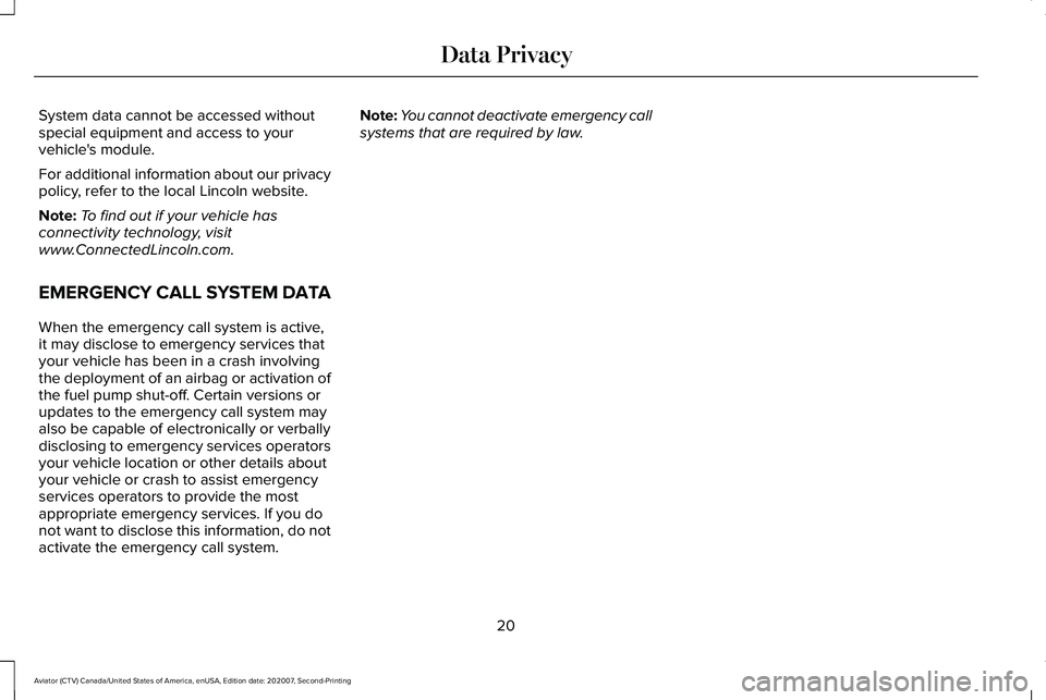 LINCOLN AVIATOR 2021 Owners Manual System data cannot be accessed without
special equipment and access to your
vehicle's module.
For additional information about our privacy
policy, refer to the local Lincoln website.
Note:
To find LINCOLN AVIATOR 2021 Owners Manual System data cannot be accessed without
special equipment and access to your
vehicle's module.
For additional information about our privacy
policy, refer to the local Lincoln website.
Note:
To find