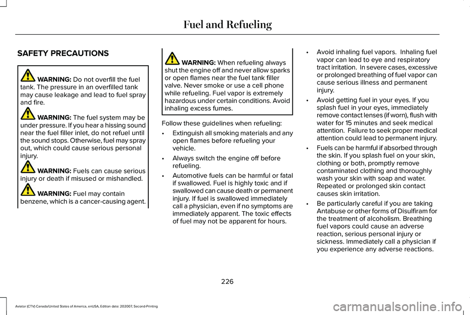LINCOLN AVIATOR 2021 Owners Manual SAFETY PRECAUTIONS
WARNING: Do not overfill the fuel
tank. The pressure in an overfilled tank
may cause leakage and lead to fuel spray
and fire. WARNING: 
The fuel system may be
under pressure. If you