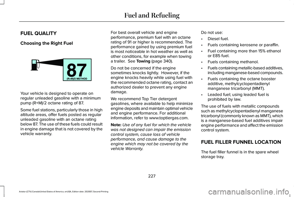 LINCOLN AVIATOR 2021 Repair Manual FUEL QUALITY
Choosing the Right Fuel
Your vehicle is designed to operate on
regular unleaded gasoline with a minimum
pump (R+M)/2 octane rating of 87.
Some fuel stations, particularly those in high
al LINCOLN AVIATOR 2021 Repair Manual FUEL QUALITY
Choosing the Right Fuel
Your vehicle is designed to operate on
regular unleaded gasoline with a minimum
pump (R+M)/2 octane rating of 87.
Some fuel stations, particularly those in high
al