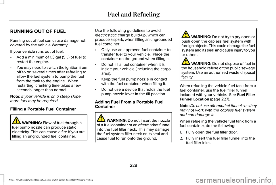 LINCOLN AVIATOR 2021 Repair Manual RUNNING OUT OF FUEL
Running out of fuel can cause damage not
covered by the vehicle Warranty.
If your vehicle runs out of fuel:
•
Add a minimum of 1.3 gal (5 L) of fuel to
restart the engine.
• Yo LINCOLN AVIATOR 2021 Repair Manual RUNNING OUT OF FUEL
Running out of fuel can cause damage not
covered by the vehicle Warranty.
If your vehicle runs out of fuel:
•
Add a minimum of 1.3 gal (5 L) of fuel to
restart the engine.
• Yo