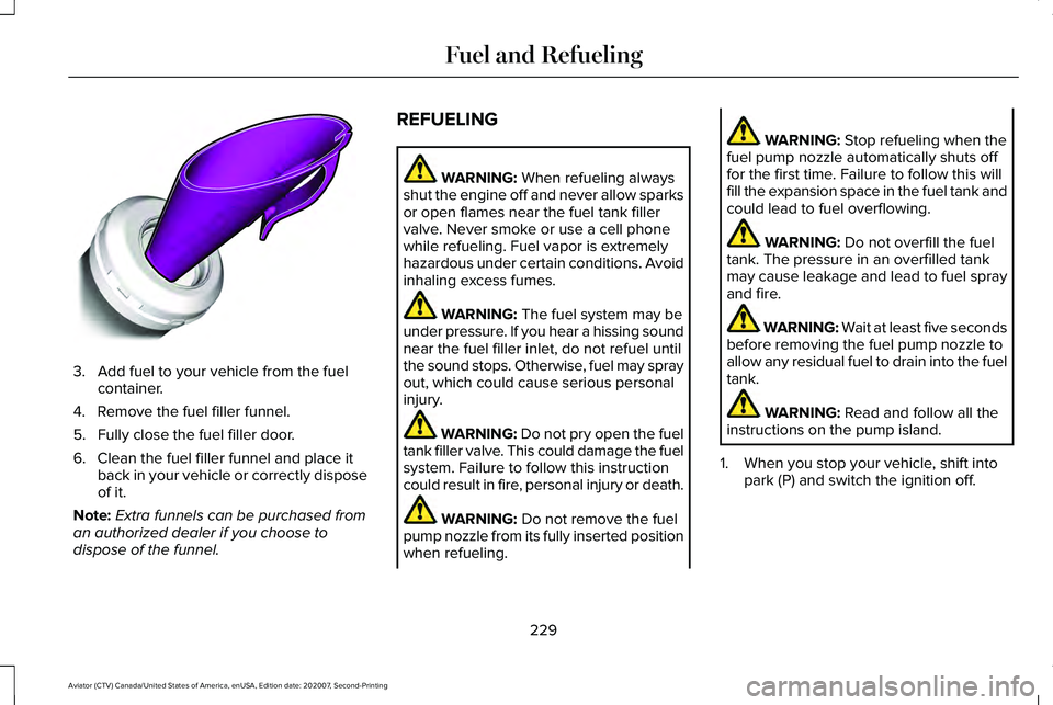 LINCOLN AVIATOR 2021 Repair Manual 3. Add fuel to your vehicle from the fuel
container.
4. Remove the fuel filler funnel.
5. Fully close the fuel filler door.
6. Clean the fuel filler funnel and place it back in your vehicle or correct LINCOLN AVIATOR 2021 Repair Manual 3. Add fuel to your vehicle from the fuel
container.
4. Remove the fuel filler funnel.
5. Fully close the fuel filler door.
6. Clean the fuel filler funnel and place it back in your vehicle or correct