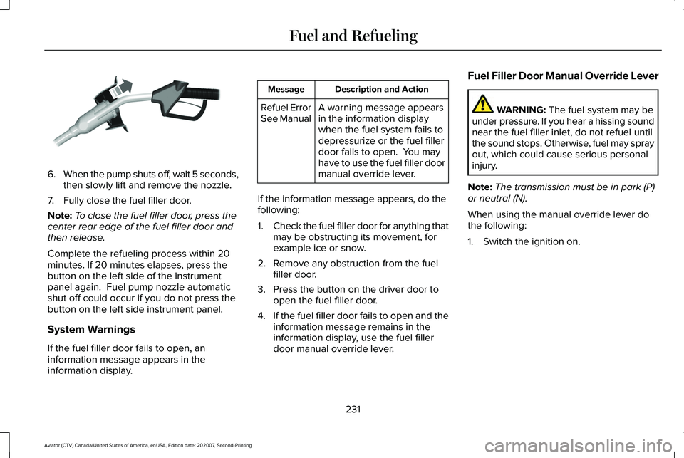 LINCOLN AVIATOR 2021  Owners Manual 6.
When the pump shuts off, wait 5 seconds,
then slowly lift and remove the nozzle.
7. Fully close the fuel filler door.
Note: To close the fuel filler door, press the
center rear edge of the fuel fil