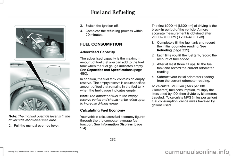 LINCOLN AVIATOR 2021 Owners Manual Note:
The manual override lever is in the
driver side rear wheel well area.
2. Pull the manual override lever. 3. Switch the ignition off.
4. Complete the refueling process within
20 minutes.
FUEL CON LINCOLN AVIATOR 2021 Owners Manual Note:
The manual override lever is in the
driver side rear wheel well area.
2. Pull the manual override lever. 3. Switch the ignition off.
4. Complete the refueling process within
20 minutes.
FUEL CON