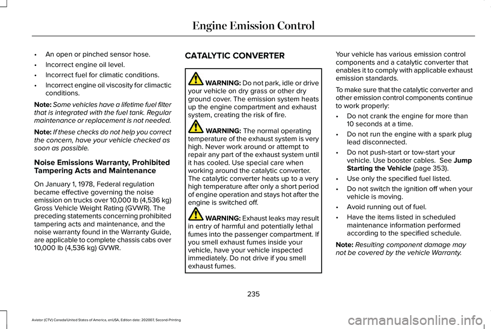 LINCOLN AVIATOR 2021 Owners Manual •
An open or pinched sensor hose.
• Incorrect engine oil level.
• Incorrect fuel for climatic conditions.
• Incorrect engine oil viscosity for climactic
conditions.
Note: Some vehicles have a LINCOLN AVIATOR 2021 Owners Manual •
An open or pinched sensor hose.
• Incorrect engine oil level.
• Incorrect fuel for climatic conditions.
• Incorrect engine oil viscosity for climactic
conditions.
Note: Some vehicles have a