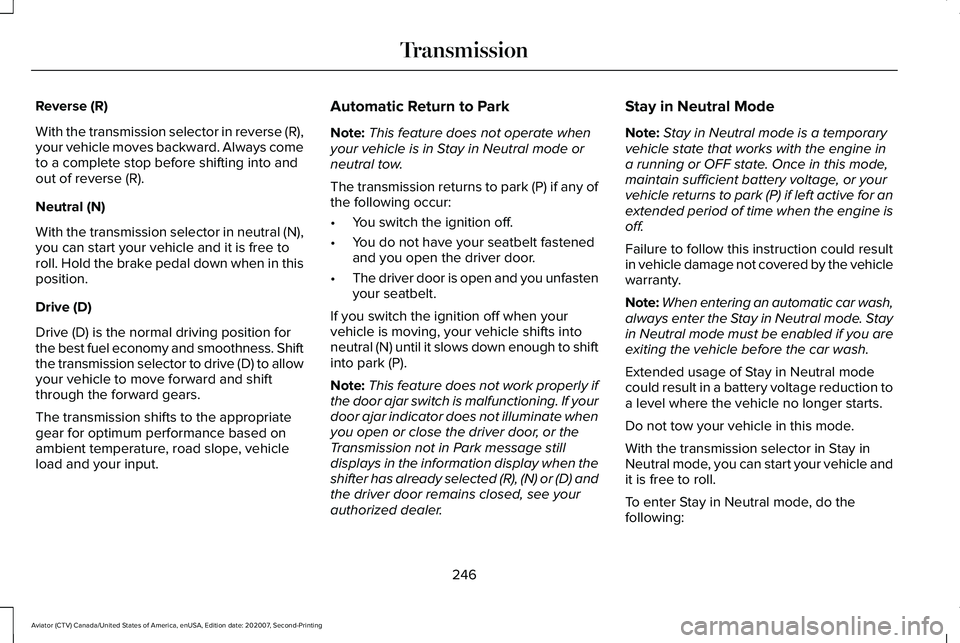LINCOLN AVIATOR 2021 Owners Guide Reverse (R)
With the transmission selector in reverse (R),
your vehicle moves backward. Always come
to a complete stop before shifting into and
out of reverse (R).
Neutral (N)
With the transmission se LINCOLN AVIATOR 2021 Owners Guide Reverse (R)
With the transmission selector in reverse (R),
your vehicle moves backward. Always come
to a complete stop before shifting into and
out of reverse (R).
Neutral (N)
With the transmission se