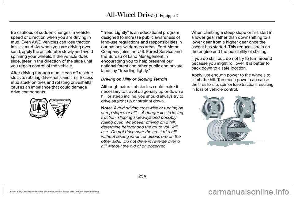 LINCOLN AVIATOR 2021  Owners Manual Be cautious of sudden changes in vehicle
speed or direction when you are driving in
mud. Even AWD vehicles can lose traction
in slick mud. As when you are driving over
sand, apply the accelerator slow
