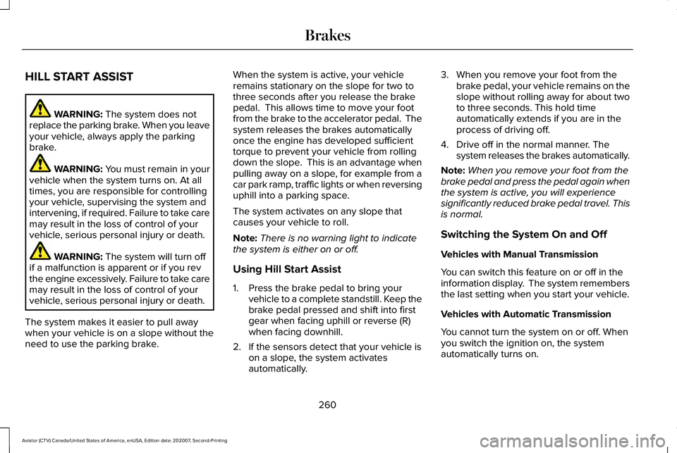 LINCOLN AVIATOR 2021 Owners Manual HILL START ASSIST
WARNING: The system does not
replace the parking brake. When you leave
your vehicle, always apply the parking
brake. WARNING: You must remain in your
vehicle when the system turns on LINCOLN AVIATOR 2021 Owners Manual HILL START ASSIST
WARNING: The system does not
replace the parking brake. When you leave
your vehicle, always apply the parking
brake. WARNING: You must remain in your
vehicle when the system turns on