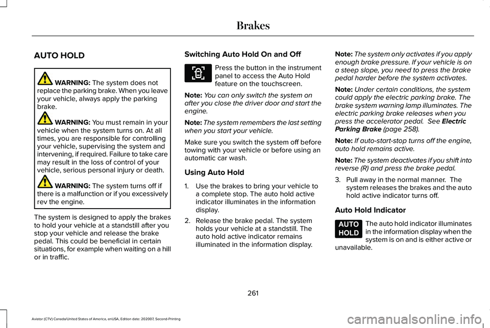 LINCOLN AVIATOR 2021 Owners Guide AUTO HOLD
WARNING: The system does not
replace the parking brake. When you leave
your vehicle, always apply the parking
brake. WARNING: You must remain in your
vehicle when the system turns on. At all LINCOLN AVIATOR 2021 Owners Guide AUTO HOLD
WARNING: The system does not
replace the parking brake. When you leave
your vehicle, always apply the parking
brake. WARNING: You must remain in your
vehicle when the system turns on. At all