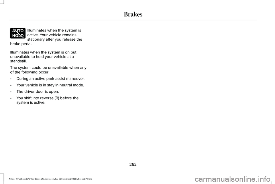 LINCOLN AVIATOR 2021  Owners Manual Illuminates when the system is
active. Your vehicle remains
stationary after you release the
brake pedal.
Illuminates when the system is on but
unavailable to hold your vehicle at a
standstill.
The sy