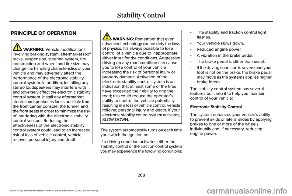 LINCOLN AVIATOR 2021 Owners Manual PRINCIPLE OF OPERATION
WARNING: Vehicle modifications
involving braking system, aftermarket roof
racks, suspension, steering system, tire
construction and wheel and tire size may
change the handling c LINCOLN AVIATOR 2021 Owners Manual PRINCIPLE OF OPERATION
WARNING: Vehicle modifications
involving braking system, aftermarket roof
racks, suspension, steering system, tire
construction and wheel and tire size may
change the handling c