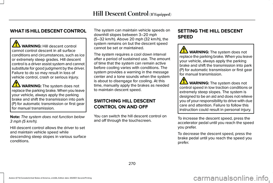 LINCOLN AVIATOR 2021 User Guide WHAT IS HILL DESCENT CONTROL
WARNING: Hill descent control
cannot control descent in all surface
conditions and circumstances, such as ice
or extremely steep grades. Hill descent
control is a driver a
