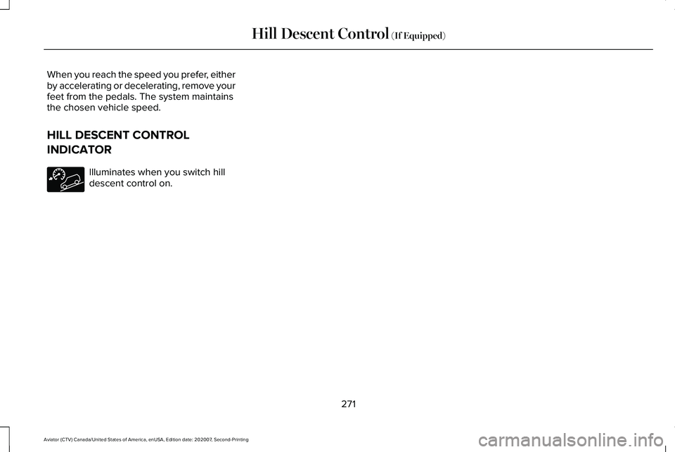 LINCOLN AVIATOR 2021  Owners Manual When you reach the speed you prefer, either
by accelerating or decelerating, remove your
feet from the pedals. The system maintains
the chosen vehicle speed.
HILL DESCENT CONTROL
INDICATOR
Illuminates