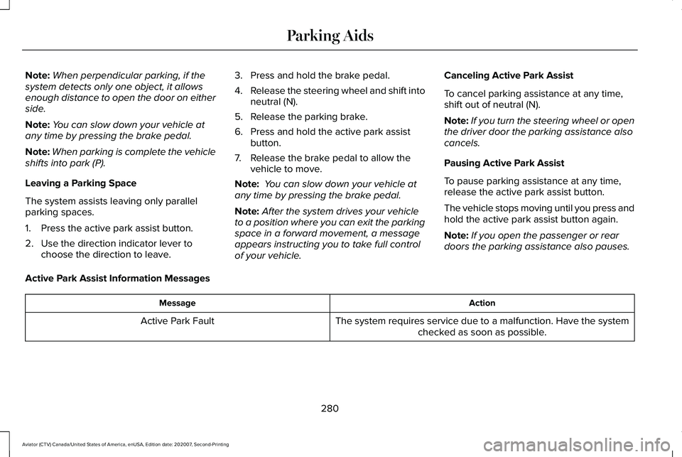 LINCOLN AVIATOR 2021 Owners Manual Note:
When perpendicular parking, if the
system detects only one object, it allows
enough distance to open the door on either
side.
Note: You can slow down your vehicle at
any time by pressing the bra LINCOLN AVIATOR 2021 Owners Manual Note:
When perpendicular parking, if the
system detects only one object, it allows
enough distance to open the door on either
side.
Note: You can slow down your vehicle at
any time by pressing the bra