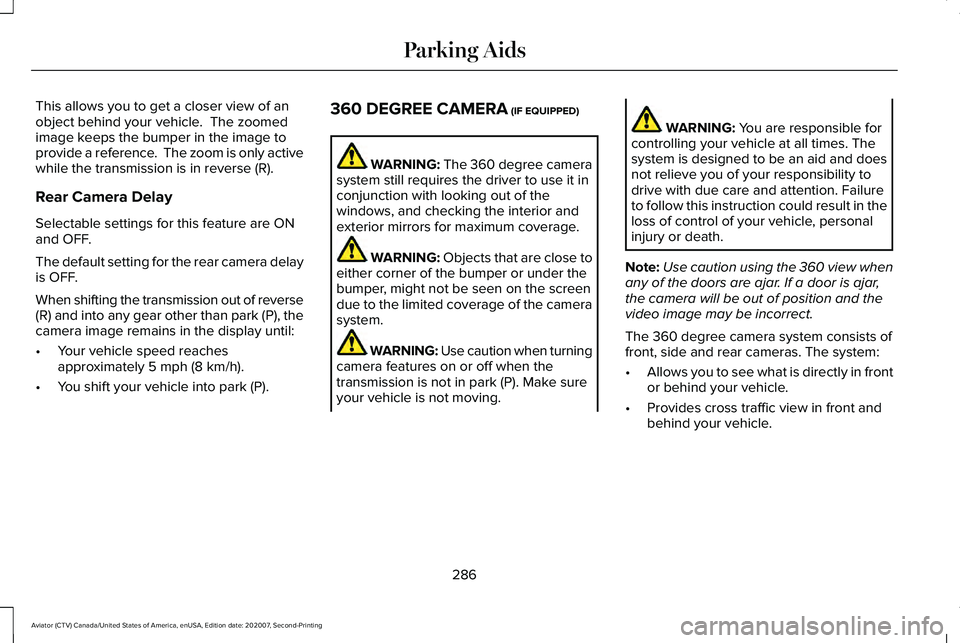 LINCOLN AVIATOR 2021 Owners Guide This allows you to get a closer view of an
object behind your vehicle.  The zoomed
image keeps the bumper in the image to
provide a reference.  The zoom is only active
while the transmission is in rev