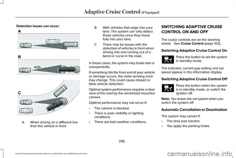 LINCOLN AVIATOR 2021 User Guide Detection issues can occur:
When driving on a different line
than the vehicle in front.
A B With vehicles that edge into your
lane. The system can only detect
these vehicles once they move
fully into 
