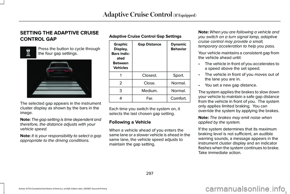 LINCOLN AVIATOR 2021 Owners Guide SETTING THE ADAPTIVE CRUISE
CONTROL GAP
Press the button to cycle through
the four gap settings.
The selected gap appears in the instrument
cluster display as shown by the bars in the
image.
Note:
The