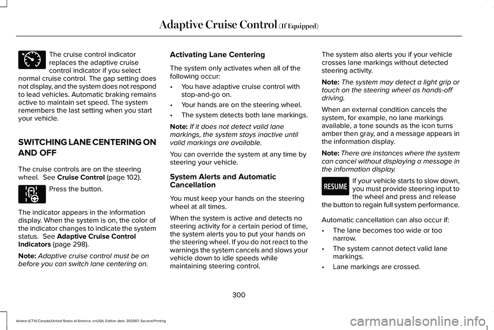 LINCOLN AVIATOR 2021 Service Manual The cruise control indicator
replaces the adaptive cruise
control indicator if you select
normal cruise control. The gap setting does
not display, and the system does not respond
to lead vehicles. Aut LINCOLN AVIATOR 2021 Service Manual The cruise control indicator
replaces the adaptive cruise
control indicator if you select
normal cruise control. The gap setting does
not display, and the system does not respond
to lead vehicles. Aut