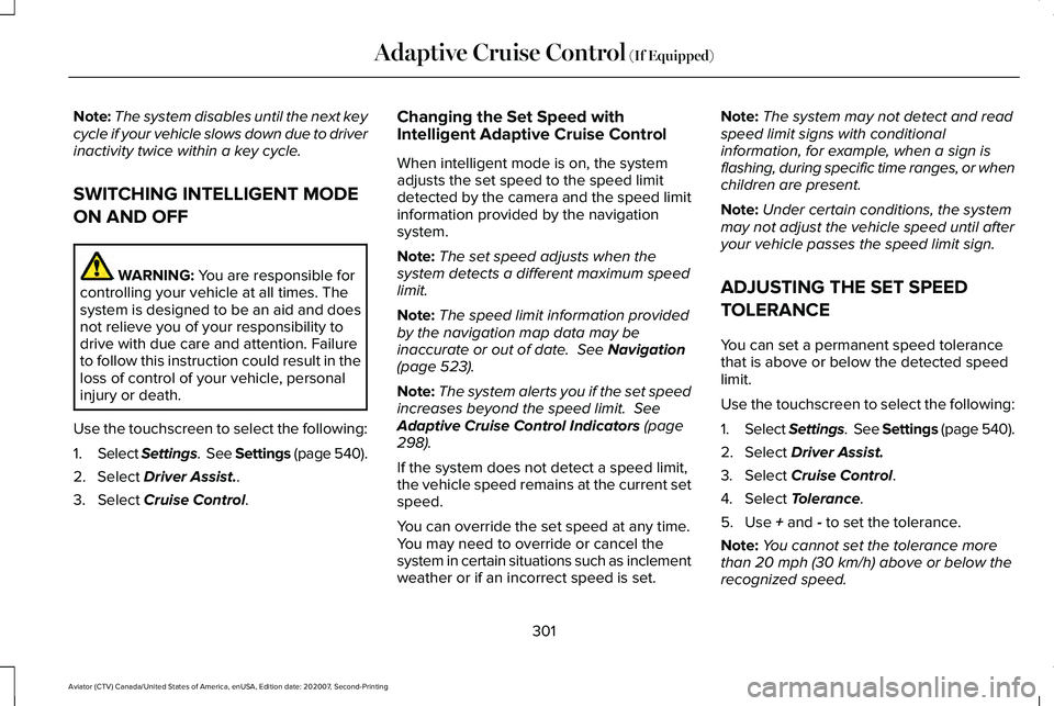 LINCOLN AVIATOR 2021  Owners Manual Note:
The system disables until the next key
cycle if your vehicle slows down due to driver
inactivity twice within a key cycle.
SWITCHING INTELLIGENT MODE
ON AND OFF WARNING: You are responsible for
