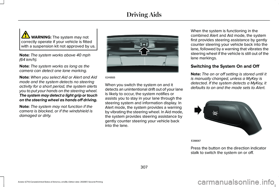 LINCOLN AVIATOR 2021  Owners Manual WARNING: The system may not
correctly operate if your vehicle is fitted
with a suspension kit not approved by us.
Note: The system works above 
40 mph
(64 km/h).
Note: The system works as long as the
