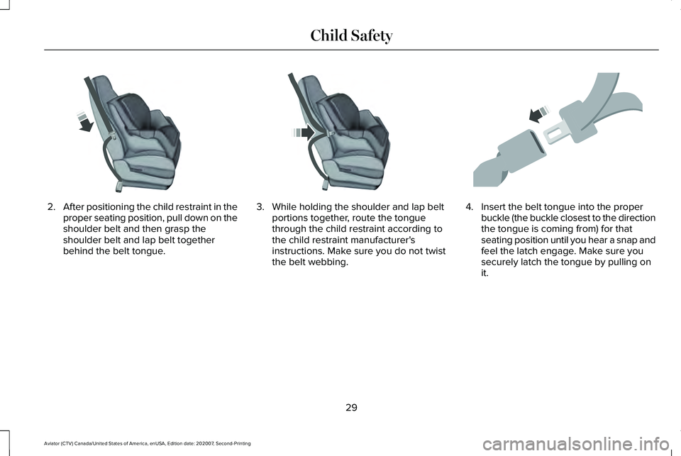 LINCOLN AVIATOR 2021 Owners Guide 2.
After positioning the child restraint in the
proper seating position, pull down on the
shoulder belt and then grasp the
shoulder belt and lap belt together
behind the belt tongue. 3. While holding LINCOLN AVIATOR 2021 Owners Guide 2.
After positioning the child restraint in the
proper seating position, pull down on the
shoulder belt and then grasp the
shoulder belt and lap belt together
behind the belt tongue. 3. While holding