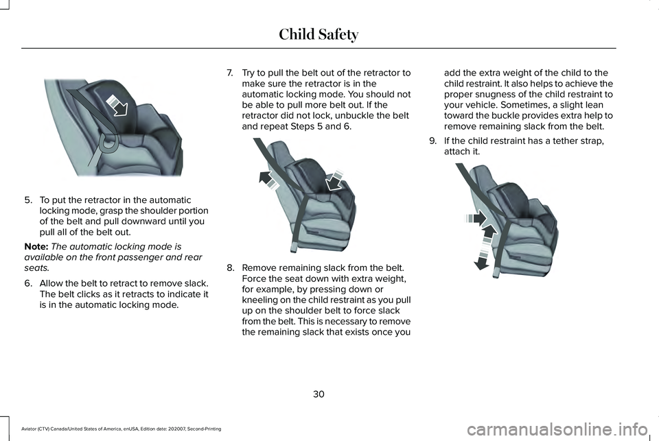 LINCOLN AVIATOR 2021 Owners Manual 5. To put the retractor in the automatic
locking mode, grasp the shoulder portion
of the belt and pull downward until you
pull all of the belt out.
Note: The automatic locking mode is
available on the LINCOLN AVIATOR 2021 Owners Manual 5. To put the retractor in the automatic
locking mode, grasp the shoulder portion
of the belt and pull downward until you
pull all of the belt out.
Note: The automatic locking mode is
available on the