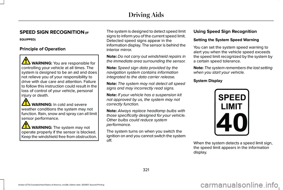 LINCOLN AVIATOR 2021  Owners Manual SPEED SIGN RECOGNITION (IF
EQUIPPED)
Principle of Operation WARNING: 
You are responsible for
controlling your vehicle at all times. The
system is designed to be an aid and does
not relieve you of you