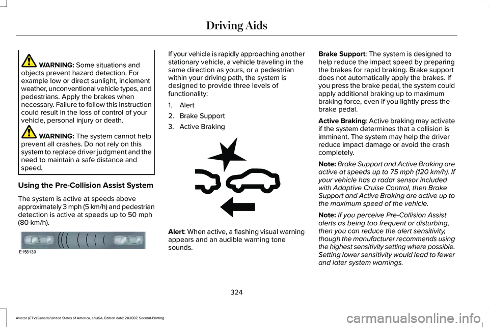 LINCOLN AVIATOR 2021 Repair Manual WARNING: Some situations and
objects prevent hazard detection. For
example low or direct sunlight, inclement
weather, unconventional vehicle types, and
pedestrians. Apply the brakes when
necessary. Fa