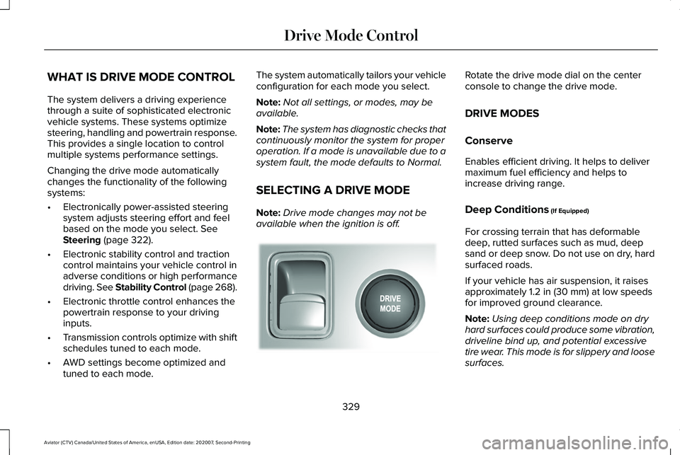 LINCOLN AVIATOR 2021 User Guide WHAT IS DRIVE MODE CONTROL
The system delivers a driving experience
through a suite of sophisticated electronic
vehicle systems. These systems optimize
steering, handling and powertrain response.
This