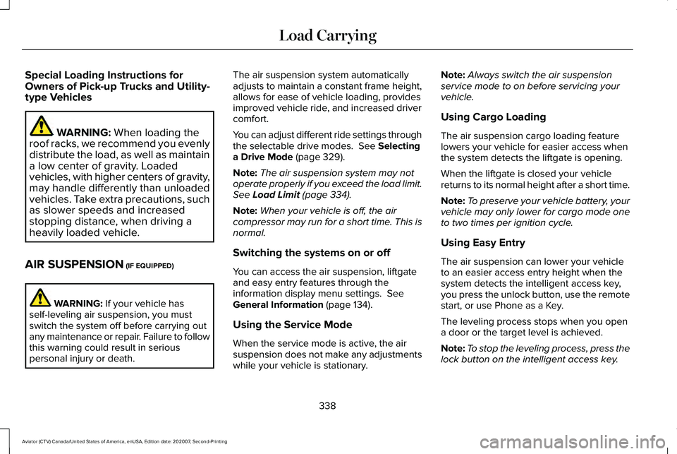 LINCOLN AVIATOR 2021 Service Manual Special Loading Instructions for
Owners of Pick-up Trucks and Utility-
type Vehicles
WARNING: When loading the
roof racks, we recommend you evenly
distribute the load, as well as maintain
a low center LINCOLN AVIATOR 2021 Service Manual Special Loading Instructions for
Owners of Pick-up Trucks and Utility-
type Vehicles
WARNING: When loading the
roof racks, we recommend you evenly
distribute the load, as well as maintain
a low center