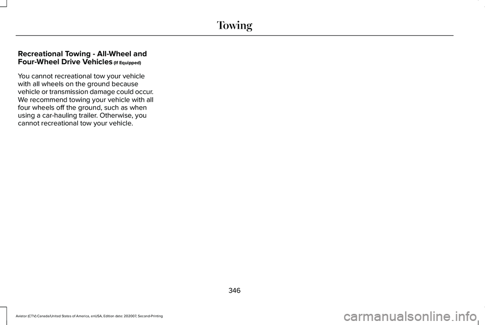 LINCOLN AVIATOR 2021  Owners Manual Recreational Towing - All-Wheel and
Four-Wheel Drive Vehicles (If Equipped)
You cannot recreational tow your vehicle
with all wheels on the ground because
vehicle or transmission damage could occur.
W