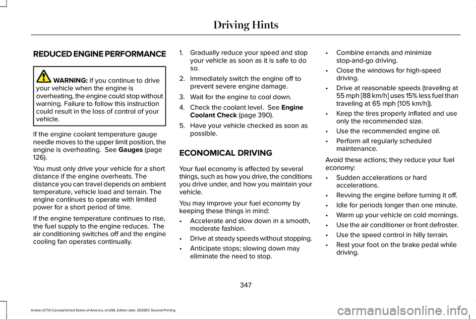 LINCOLN AVIATOR 2021 Owners Manual REDUCED ENGINE PERFORMANCE
WARNING: If you continue to drive
your vehicle when the engine is
overheating, the engine could stop without
warning. Failure to follow this instruction
could result in the LINCOLN AVIATOR 2021 Owners Manual REDUCED ENGINE PERFORMANCE
WARNING: If you continue to drive
your vehicle when the engine is
overheating, the engine could stop without
warning. Failure to follow this instruction
could result in the